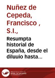Portada:Resumpta historial de España, desde el diluuio hasta el año de 1642 / compuesta por ...  Francisco de Cepeda... ; aora añadida por don Luis de Cepeda y Caruajal ... hasta el año de  1652...