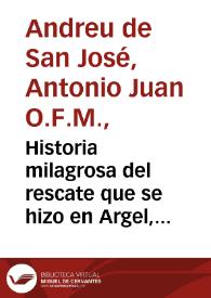 Portada:Historia milagrosa del rescate que se hizo en Argel, del santo crucifixo que esta en el Monasterio de las Monjas de Santa Tecla de Valencia y de otros Crucifixos milagrosos de dicha ciudad / por Fr.  Antonio Iuan Andreu de S. Ioseph... ; sacada a luz por fray Iuan Ximenez...