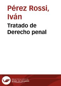 Portada:Tratado de Derecho penal / escrito en francés por P. Rossi ; traducido al idioma español por Don Cayetano Cortés ; tomo I