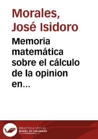 Portada:Memoria matemática sobre el cálculo de la opinion en las elecciones / por ... Joseph Isidoro Morales...    