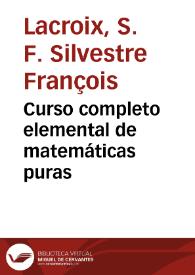 Portada:Curso completo elemental de matemáticas puras / compuesto en frances por S.F. Lacroix ; traducido al castellano por D. Josef Rebollo y Morales... ; Tomo II. Algebra
