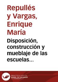Portada:Disposición, construcción y mueblaje de las escuelas públicas de instrucción primaria / por Enrique María Repullés y Vargas