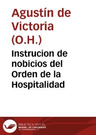 Portada:Instrucion de nobicios del Orden de la Hospitalidad / compuesta por el P.F. Augustin de Victoria... 