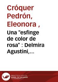 Portada:Una \"esfinge de color de rosa\" : Delmira Agustini, esta advenediza... ese resto / Eleonora Cróquer Pedrón