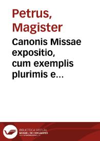 Portada:Canonis Missae expositio, cum exemplis plurimis e Vitis Patrum ; Quaestiones circa defectus in Missa occurrentes ; De horis dicendis ; De exorcismis ; De excommunicatione.