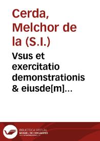 Portada:Vsus et exercitatio demonstrationis & eiusde[m] variae multiplicisque formae imago... / auctore Melchiore de la Cerda Societatis Iesu ...