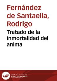 Portada:Tratado de la inmortalidad del anima / intitulado et copilado por el ... maestre Rodrigo de sancta Ella... 