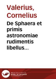 Portada:De Sphaera et primis astronomiae rudimentis libellus ... : cui adiecta sunt breuia quaedam de Gaeographia (sic) praecepta maximè necessaria ... / à Cornelio Valerio ...