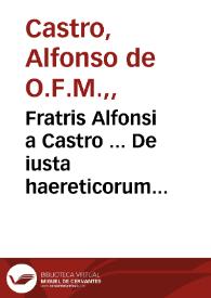 Portada:Fratris Alfonsi a Castro ... De iusta haereticorum punitione libri tres...