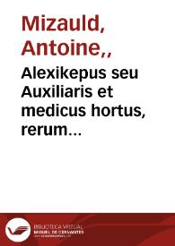 Portada:Alexikepus seu Auxiliaris et medicus hortus, rerum variarum, et  secretorum remediorum accessione locupletatus / autore Antonio Mizaldo... 