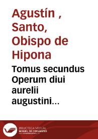 Portada:Tomus secundus Operum diui aurelii augustini hipponensis episcopi : complectens illius epistolas / non mediocri cura emendatus per Des. Erasmum Roterodamum