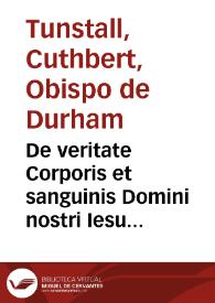 Portada:De veritate Corporis et sanguinis Domini nostri Iesu Christi in Eucharistia / authore Cutheberto Tonstallo Dunelmensi episcopo