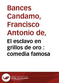 Portada:El esclavo en grillos de oro : comedia famosa / de D. Francisco Bances de Candamo