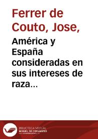América y España consideradas en sus intereses de raza ante la República de los Estados Unidos del Norte : obra destinada a corregir grandes errores... / escríbela... José Ferrer de Couto...