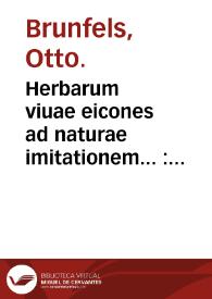 Portada:Herbarum viuae eicones ad naturae imitationem... : appendix isagogica de vsu & administratione simplicium... / per Oth. Brunf. recens editae M.D.XXX...