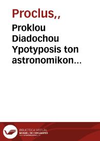 Portada:Proklou Diadochou Ypotyposis ton astronomikon hypotheseo = = Procli Diadochi Hypotyposis astronomicarum positionum = Procli Diadochi Hypotyposis astronomicarum positionum