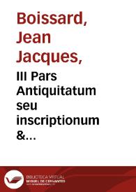 Portada:III Pars Antiquitatum seu inscriptionum & epitaphiorum quae in saxi & marmoribus Romanis ... / auctore Iano Iacobo Boissardo ... ; omnia elegantissimis figuris in aere incisis illustrata per Theodorum de Bry ...