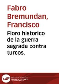 Portada:Floro historico de la guerra sagrada contra turcos. / escriviola don Francisco Fabro Bremundan ...