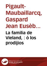 Portada:La familia de Vieland, : ó los prodijios / [Pigault-Maubaillarcq] ; puesta en español por Luis Monfort