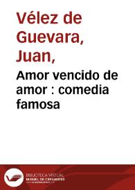 Portada:Amor vencido de amor : comedia famosa / de ... Juan Velez de Guevara, don Juan de Zabaleta y D. Antonio de Huerta