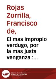 Portada:El mas impropio verdugo, por la mas justa venganza : comedia famosa / de don Francisco de Roxas