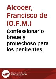 Portada:Confessionario breue y prouechoso para los penitentes /  compuesto por Fray Francisco de Alcozer, de la Orden de los Frayles Menores de Obseruancia ... ; y agora se añaden de nueuo los pecados de algunos particulares estados, ... y muchos capitulos ..