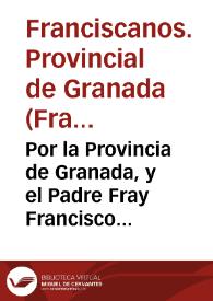 Portada:Por la Provincia de Granada, y el Padre Fray Francisco Soriano y Ortega Prouincial della ... y demas Vocales con el Padre Fray Iuan de Chaues, y consortes