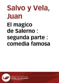 Portada:El magico de Salerno : segunda parte : comedia famosa / de don Juan Salvo y Vela