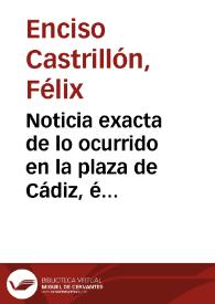 Portada:Noticia exacta de lo ocurrido en la plaza de Cádiz, é Isla de Leon desde que el exército enemigo ocupó la ciudad de Sevilla / por D. F. E. Castrillón
