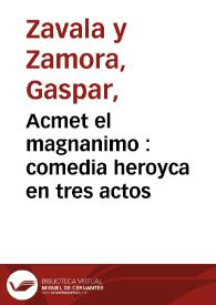 Portada:Acmet el magnanimo : comedia heroyca en tres actos / [Gaspar de Zavala y Zamora]; representada por la Compañia de Eusebio Ribera el día 9 de Diciembre de 1792