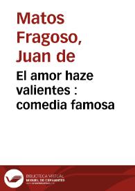 Portada:El amor haze valientes : comedia famosa / de Don Juan Matos Fragoso