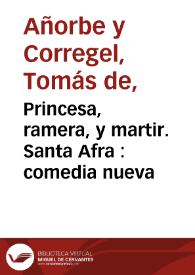 Portada:Princesa, ramera, y martir. Santa Afra : comedia nueva / compuesta por don Thomas de Añorbe y Corregél 