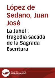 Portada:La Jahél : tragedia sacada de la Sagrada Escritura / [Juan José López de Sedano]