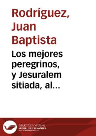 Portada:Los mejores peregrinos, y Jesuralem sitiada, al nacimiento de Jesu-Christo Nuestro Redemptor : Auto famoso / de don Juan Baptista Rodriguez