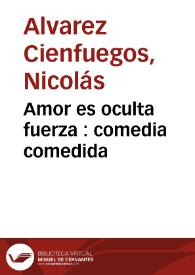 Portada:Amor es oculta fuerza : comedia comedida / de don Nicoals [sic] Cienfuegos