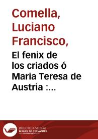 Portada:El fenix de los criados ó Maria Teresa de Austria : drama heróica en tres actos / por Don Luciano Francisco Comella