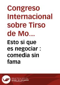 Portada:Esto si que es negociar : comedia sin fama / del maestro Tirso de Molina