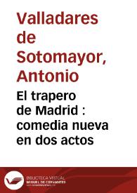 Portada:El trapero de Madrid : comedia nueva en dos actos / por Don Antonio Balladares