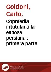 Portada:Copmedia intutulada la esposa persiana : primera parte / compuesta por el Dr. Carlos Goldoni y traducida del italiano al español