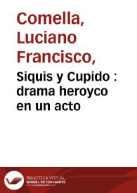 Portada:Siquis y Cupido : drama heroyco en un acto / por Don Luciano Francisco Comella