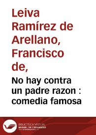 Portada:No hay contra un padre razon : comedia famosa / de Don Francisco de Leyva