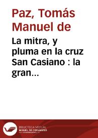 Portada:La mitra, y pluma en la cruz San Casiano : la gran comedia / del maestro Thomas Manuel de Paz