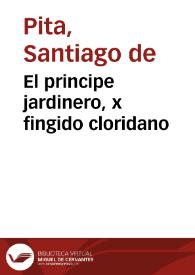 Portada:El principe jardinero, x fingido cloridano / de don Santiago de Pita