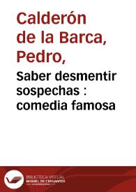 Portada:Saber desmentir sospechas : comedia famosa / de d. Pedro Calderón de la Barca