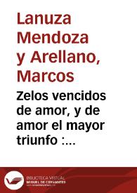 Portada:Zelos vencidos de amor, y de amor el mayor triunfo : Fiesta zarzuela... / Escrivióla D. Marcos de la Nvza, Mendoza y Arellano...