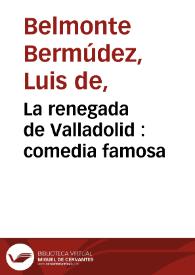 Portada:La renegada de Valladolid : comedia famosa / de Luis de Belmonte Bermúdez