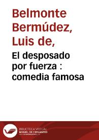 Portada:El desposado por fuerza : comedia famosa / de Luis de Belmonte Bermudez