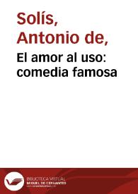 Portada:El amor al uso: comedia famosa / Antonio de Solís y Rivadeneyra; edición a cargo de Judith Farré