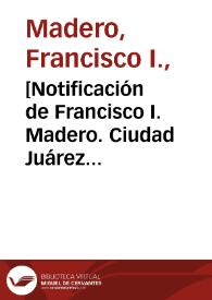 Portada:[Notificación de Francisco I. Madero. Ciudad Juárez (Chihuahua), 28 de abril de 1911]