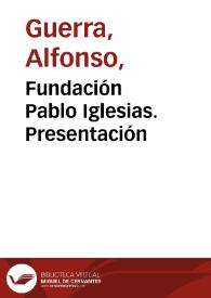 Portada:Fundación Pablo Iglesias. Presentación / Alfonso Guerra